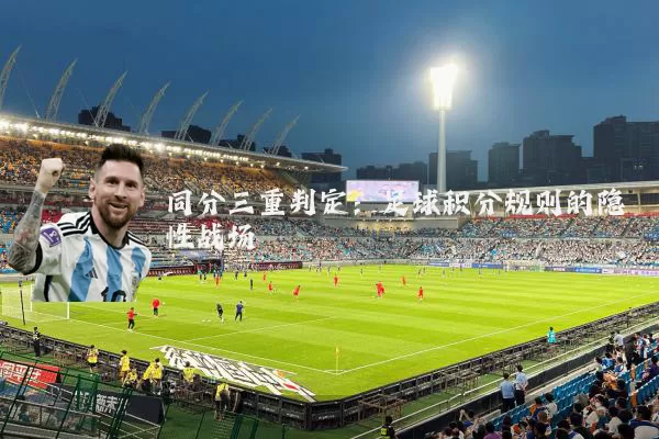 同分三重判定：足球积分规则的隐性战场