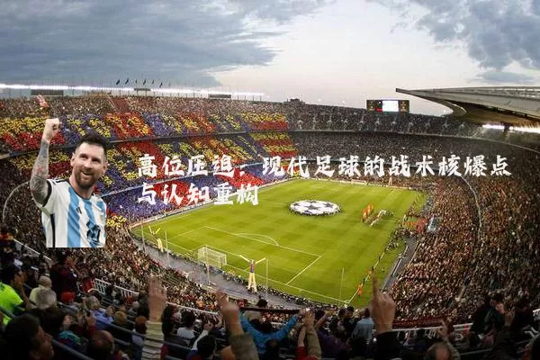 高位压迫:现代足球的战术核爆点与认知重构